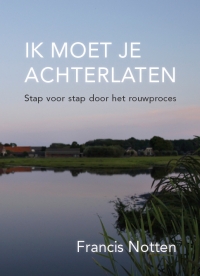 Omslag van het boek Ik moet je achterlaten. Stap voor stap door het rouwproces